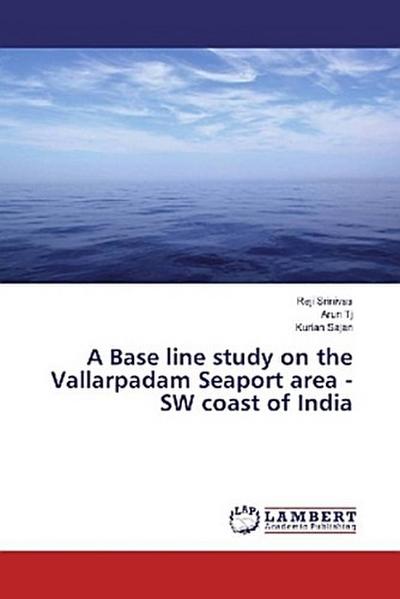 A Base line study on the Vallarpadam Seaport area -SW coast of India