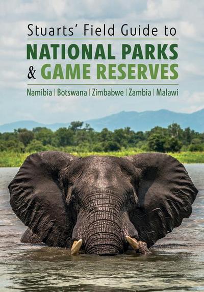 Stuarts’ Field Guide to National Parks & Game Reserves - Namibia, Botswana, Zimbabwe, Zambia & Malawi