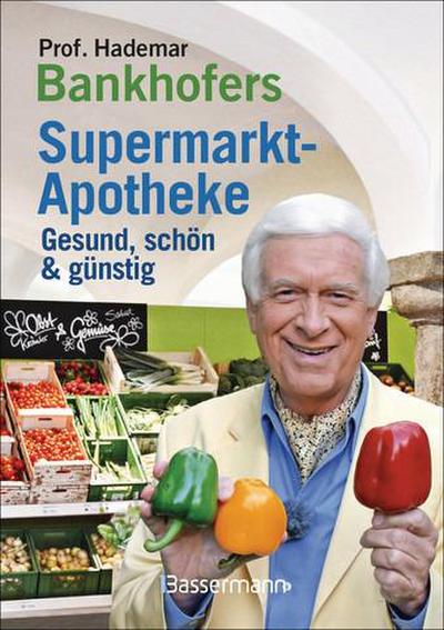 Prof. Bankhofers Supermarkt-Apotheke. Gesund und schön mit günstigen Lebensmitteln. Der Einkaufsberater für bewusste Verbraucher. Gesundheits- und Pflegetipps für Alltags- und Altersbeschwerden, Volkskrankheiten und chronische Leiden