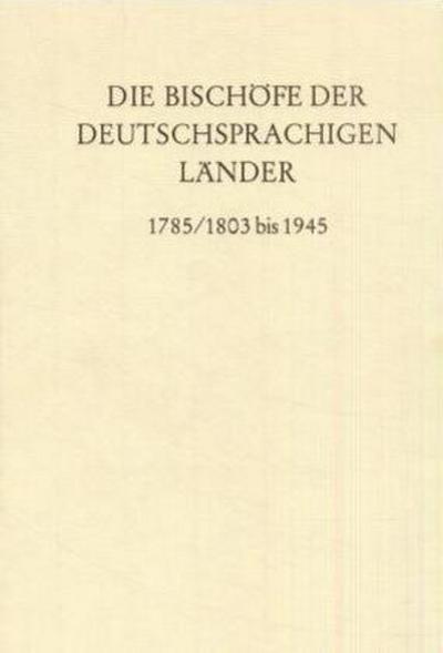 Die Bischöfe der deutschsprachigen Länder 1785/1803 bis 1945. - Erwin Gatz
