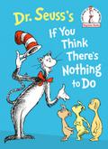 Dr. Seuss’s If You Think There’s Nothing to Do
