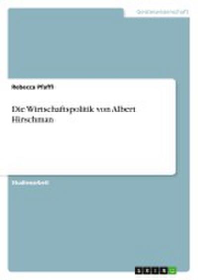 Die Wirtschaftspolitik von Albert Hirschman - Rebecca Pfaffl