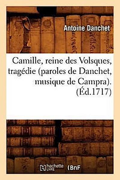 Camille, Reine Des Volsques, Tragédie (Paroles de Danchet, Musique de Campra). (Éd.1717)