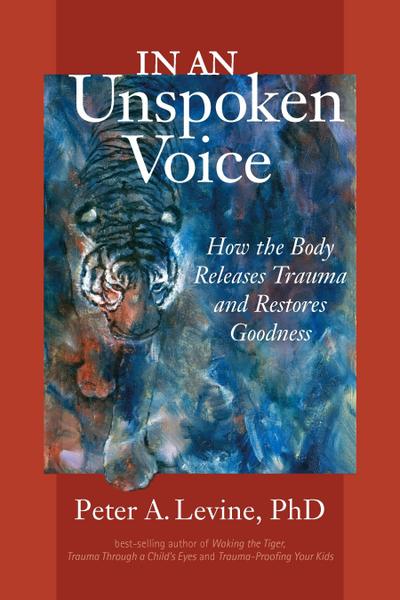 In an Unspoken Voice: How the Body Releases Trauma and Restores Goodness