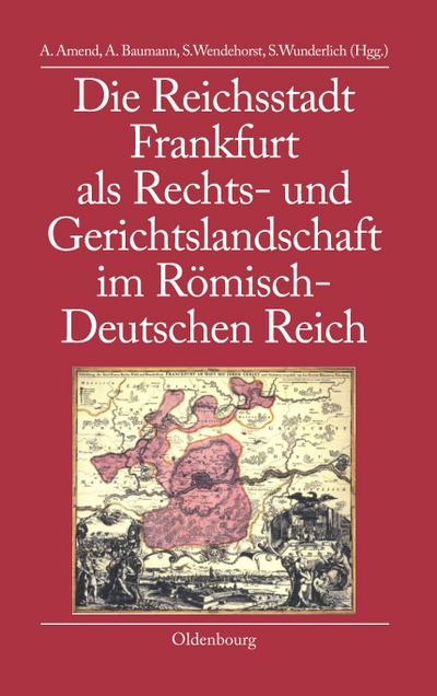 Die Reichsstadt Frankfurt als Rechts- und Gerichtslandschaft im Römisch-Deutschen Reich