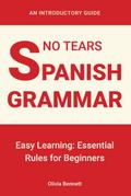 No Tears Spanish Grammar: Easy Learning: Essential Rules for Beginners