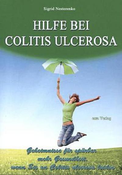 Hilfe bei Colitis ulcerosa: Geheimnisse für spürbar mehr Gesundheit, wenn Sie an Colitis ulcerosa leiden - Sigrid Nesterenko