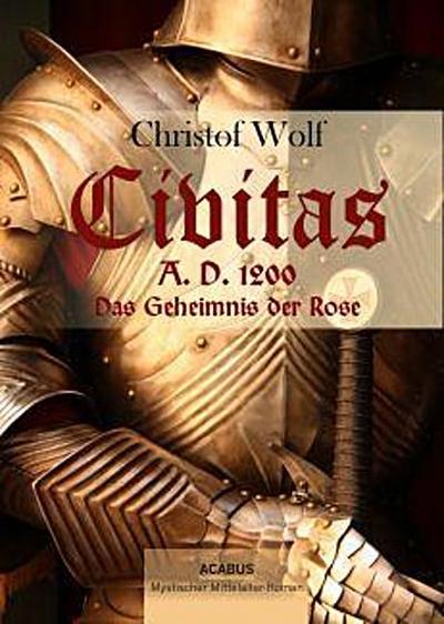 Wolf, C: Civitas A.D. 1200. Das Geheimnis der Rose