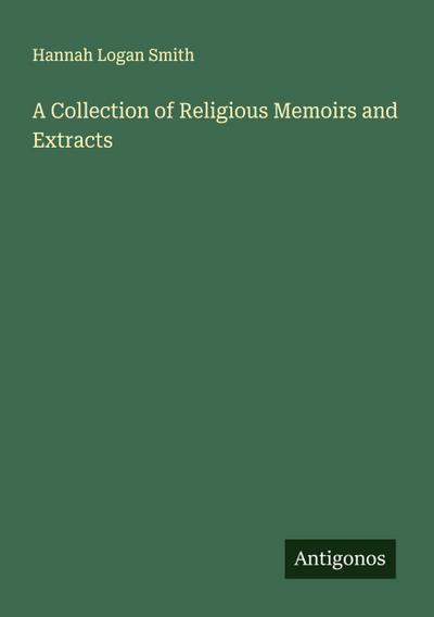 A Collection of Religious Memoirs and Extracts