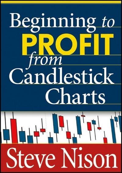 Nison, S: Beginning to Profit from Candlestick Charts