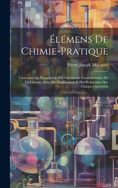 Élémens De Chimie-pratique: Contenant La Description Des Opérations Fondamentales De La Chymie, Avec Des Explications & Des Remarques Sur Chaque O