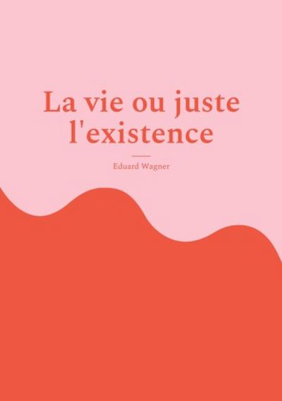 La vie ou juste l’existence