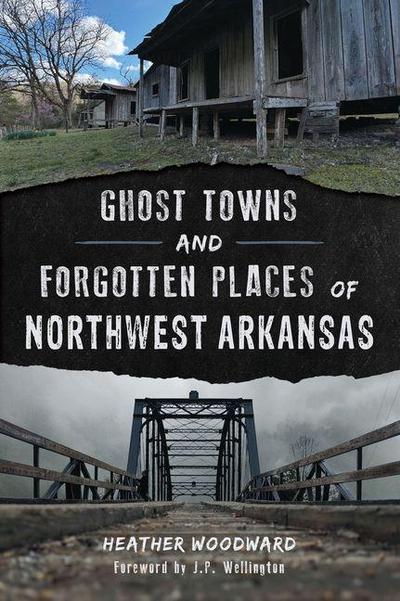 Ghost Towns and Forgotten Places of Northwest Arkansas