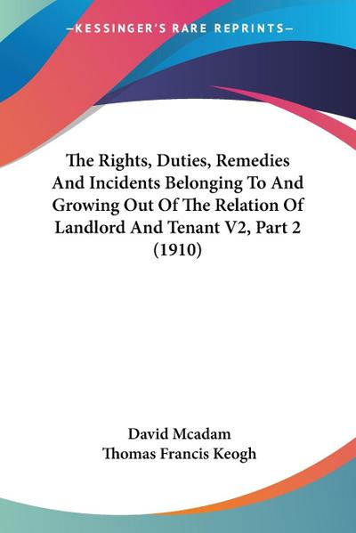 The Rights, Duties, Remedies And Incidents Belonging To And Growing Out Of The Relation Of Landlord And Tenant V2, Part 2 (1910)
