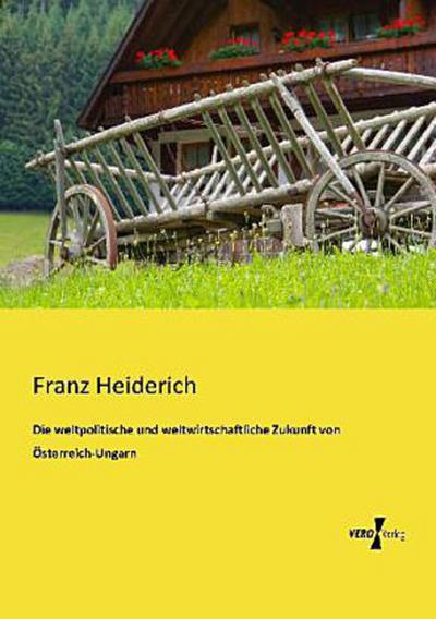Die weltpolitische und weltwirtschaftliche Zukunft von Österreich-Ungarn