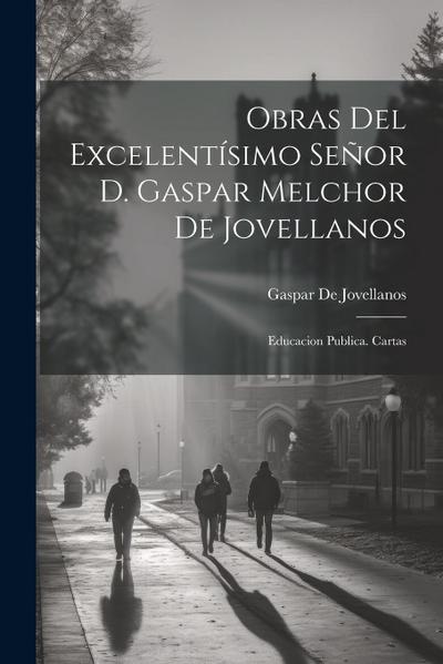 Obras Del Excelentísimo Señor D. Gaspar Melchor De Jovellanos