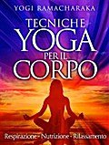 Tecniche Yoga per il corpo - Respirazione - Nutrizione - Rilassamento