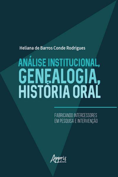 Análise Institucional, Genealogia, História Oral: Fabricando Intercessores em Pesquisa e Intervenção