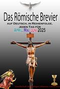 Das Römische Brevier: auf Deutsch, in Reihenfolge, jeden Tag für April, Mai & Juni 2025