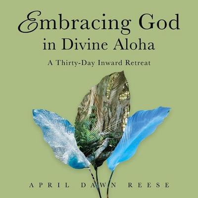 Embracing God in Divine Aloha: A Thirty-Day Inward Retreat Volume 2