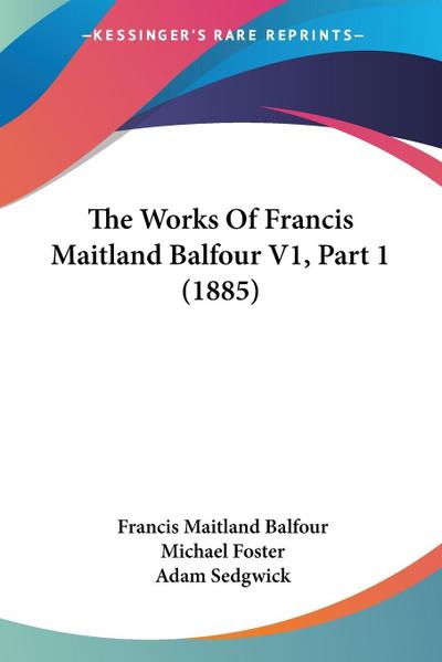 The Works Of Francis Maitland Balfour V1, Part 1 (1885)