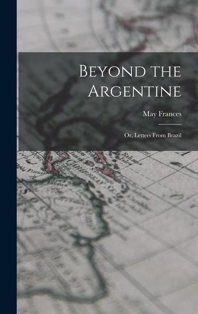 Beyond the Argentine: Or, Letters From Brazil