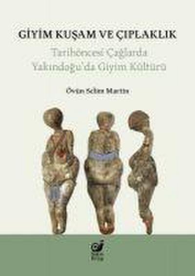Giyim Kusam ve Ciplaklik ;Tarihöncesi Yakindoguda Giyim Kültürü