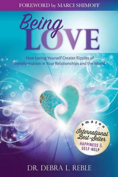 Being Love: How Loving Yourself Creates Ripples of Transformation in Your Relationships and the World