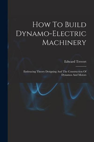 How To Build Dynamo-electric Machinery