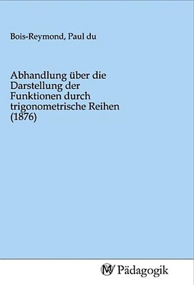 Abhandlung über die Darstellung der Funktionen durch trigonometrische Reihen (1876)