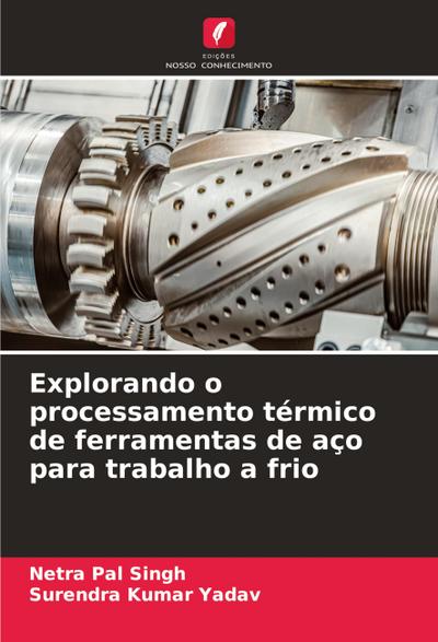 Explorando o processamento térmico de ferramentas de aço para trabalho a frio