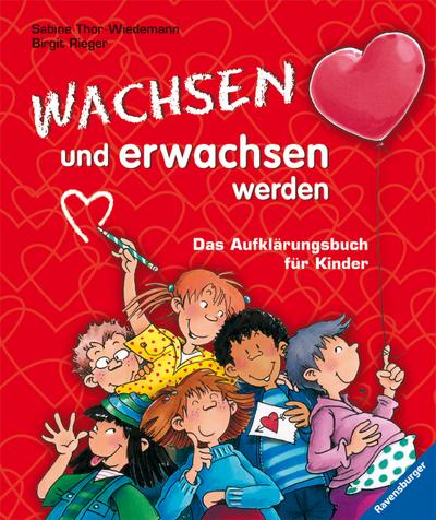 Wachsen und erwachsen werden: Das Aufklärungsbuch für Kinder