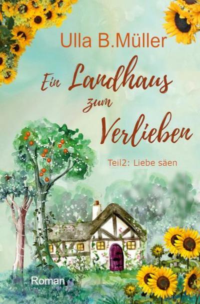 Ein Landhaus zum Verlieben: Teil 2 : Liebe säen