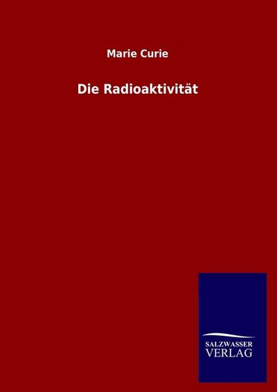 Die Radioaktivität (Chemie Nobelpreisträger Schriften)