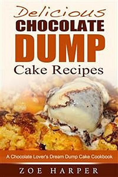Delicious Chocolate Dump Cake Recipes: A Chocolate Lover’s Dream Dump Cake Cookbook