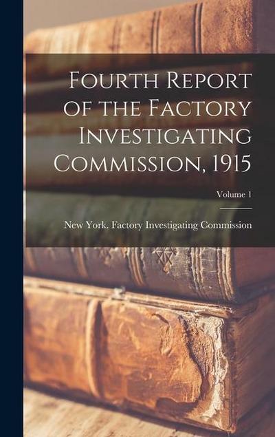 Fourth Report of the Factory Investigating Commission, 1915; Volume 1