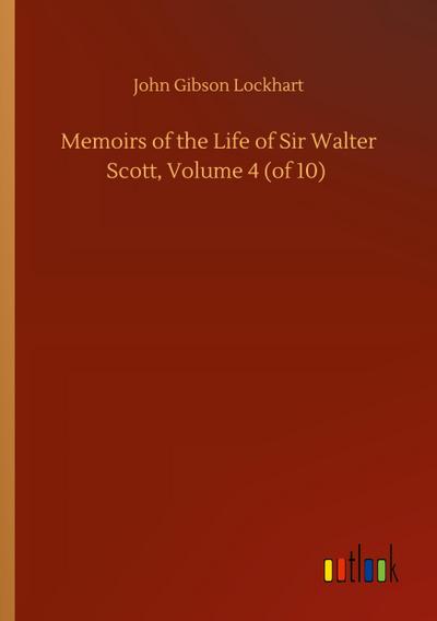 Memoirs of the Life of Sir Walter Scott, Volume 4 (of 10)