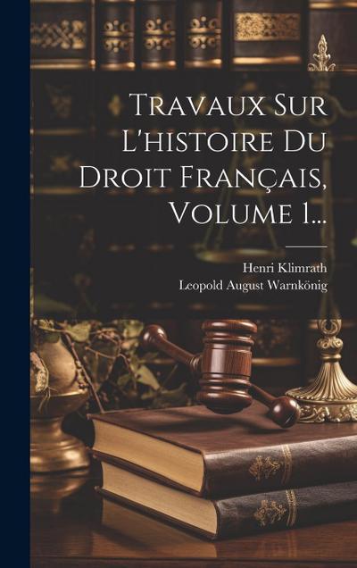 Travaux Sur L’histoire Du Droit Français, Volume 1...