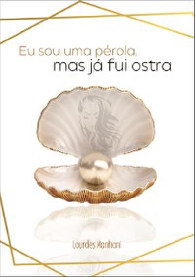Eu sou uma pérola, mas já fui ostra