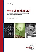 Mensch und Mistel: Die Begründung der onkologischen Viscum-Behandlung durch Rudolf Steiner und Ita Wegman. Band 1: 1917-1925.