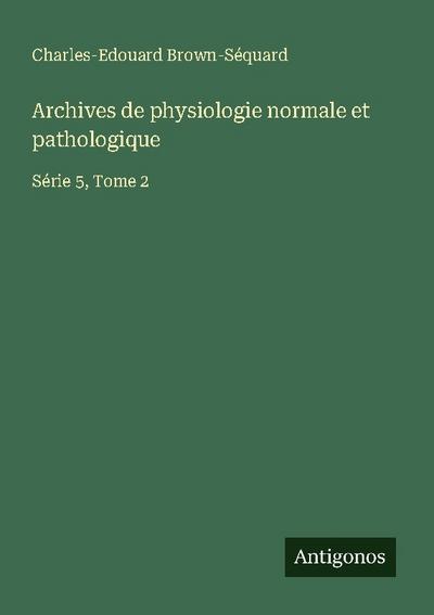 Archives de physiologie normale et pathologique