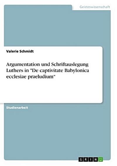Argumentation und Schriftauslegung Luthers in "De captivitate Babylonica ecclesiae praeludium"