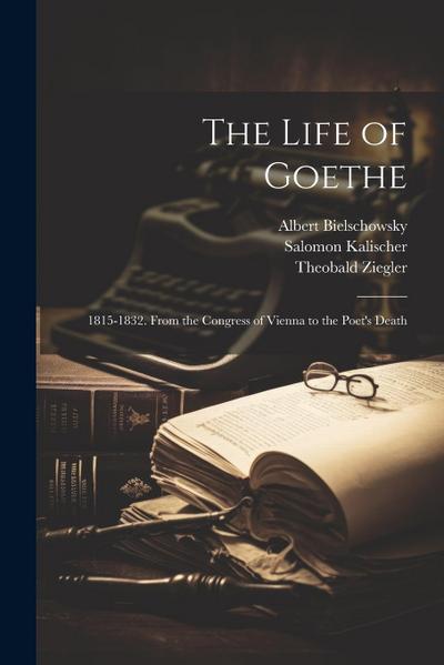 The Life of Goethe: 1815-1832. From the Congress of Vienna to the Poet’s Death