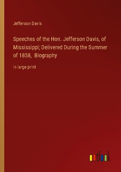 Speeches of the Hon. Jefferson Davis, of Mississippi; Delivered During the Summer of 1858,  Biography