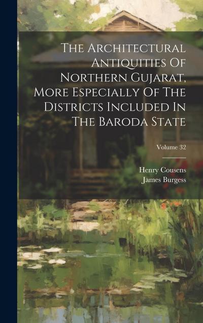The Architectural Antiquities Of Northern Gujarat, More Especially Of The Districts Included In The Baroda State; Volume 32