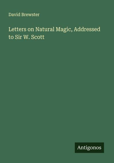 Letters on Natural Magic, Addressed to Sir W. Scott