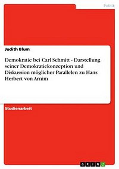 Demokratie bei Carl Schmitt - Darstellung seiner Demokratiekonzeption und Diskussion möglicher Parallelen zu Hans Herbert von Arnim