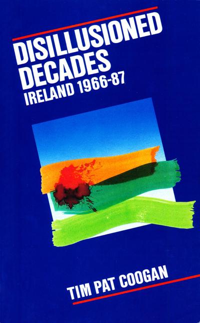 Coogan, T: Disillusioned Decades - Ireland 1966-87