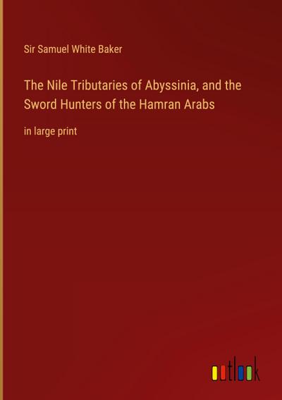 The Nile Tributaries of Abyssinia, and the Sword Hunters of the Hamran Arabs