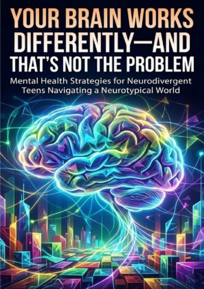 Your Brain Works Differently-And That’s Not the Problem